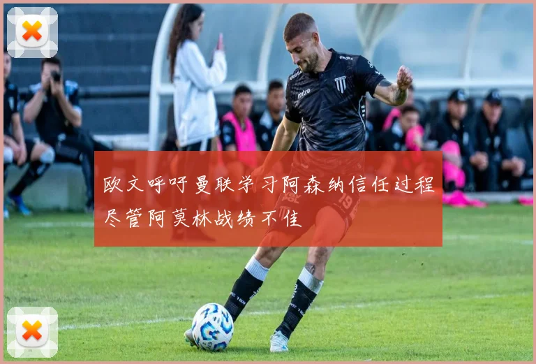 欧文呼吁曼联学习阿森纳信任过程尽管阿莫林战绩不佳