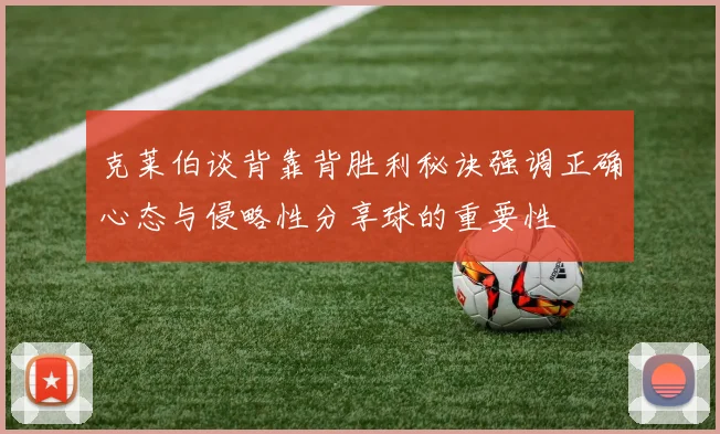 克莱伯谈背靠背胜利秘诀强调正确心态与侵略性分享球的重要性