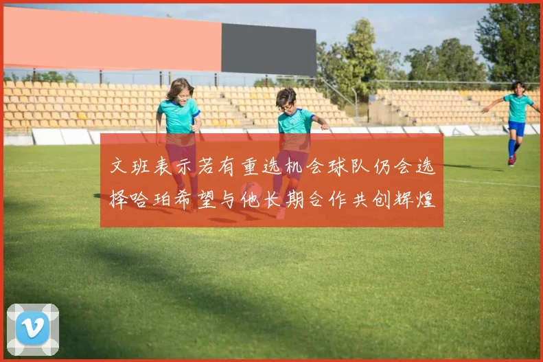 文班表示若有重选机会球队仍会选择哈珀希望与他长期合作共创辉煌
