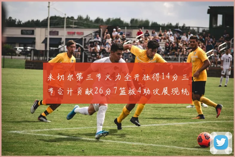 米切尔第三节火力全开独得14分三节合计贡献26分7篮板4助攻展现统治力